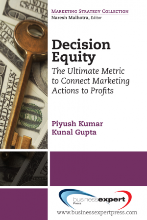 Decision Equity: The Ultimate Metric to Connect Marketing Actions to Profits