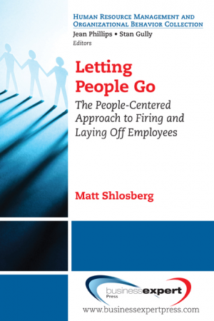 Letting People Go: The People-Centered Approach to Firing and Laying Off Employees