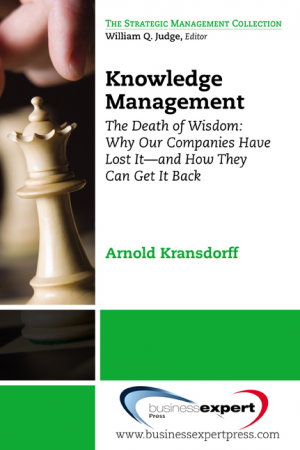 Knowledge Management: The Death of Wisdom: Why Our Companies Have Lost It--and How They Can Get It Back