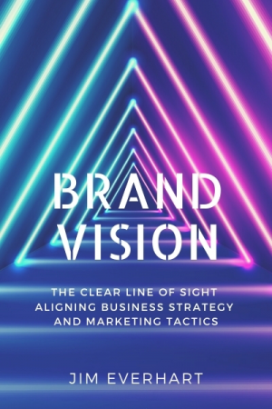 Brand Vision: The Clear Line of Sight Aligning Business Strategy and Marketing Tactics