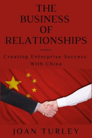 The Business of Relationships: Creating Enterprise Success with China