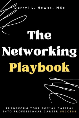 The Networking Playbook: Transform Your Social Capital into Professional Career Success