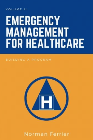 Emergency Management for Healthcare, Volume II: Building a Program