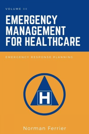 Emergency Management for Healthcare, Volume III: Emergency Response Planning