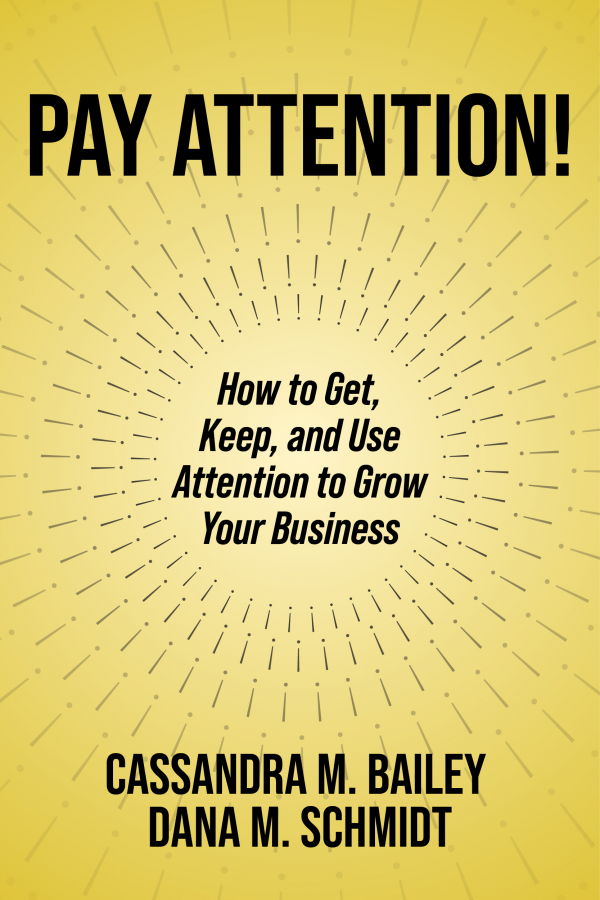 Pay Attention! How to Get, Keep, and Use Attention to Grow Your Business