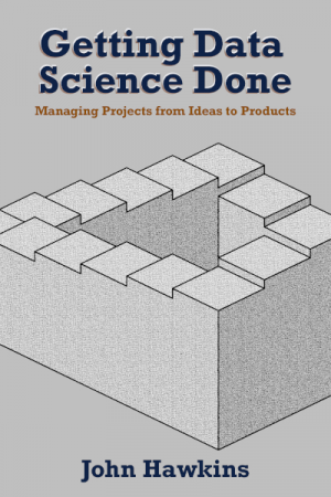 Getting Data Science Done: Managing Projects from Ideas to Products