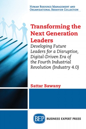 Transforming the Next Generation Leaders: Developing Future Leaders for a Disruptive, Digital-Driven Era of the Fourth Industrial Revolution (Industry 4.0)