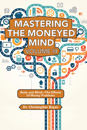 Mastering the Moneyed Mind, Volume III: Body and Mind–The Effects of Money Problems
