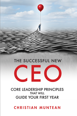 The Successful New CEO: Core Leadership Principles That Will Guide Your First Year