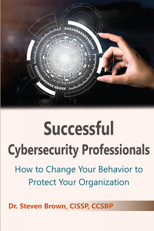 Successful Cybersecurity Professionals: How To Change Your Behavior to Protect Your Organization