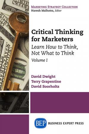 Critical Thinking for Marketers: Learn How to Think, Not What to Think, Volume I