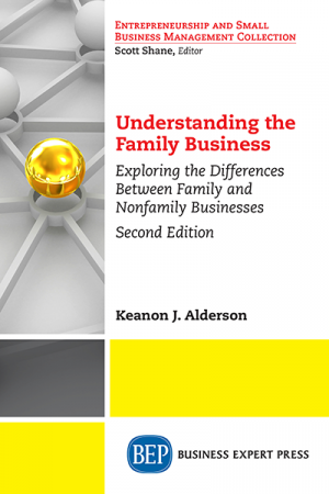 Understanding the Family Business: Exploring the Differences Between Family and Nonfamily Businesses, Second Edition