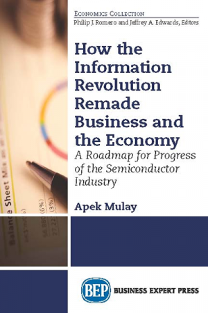 How the Information Revolution Remade Business and the Economy: A Roadmap for Progress of the Semiconductor Industry