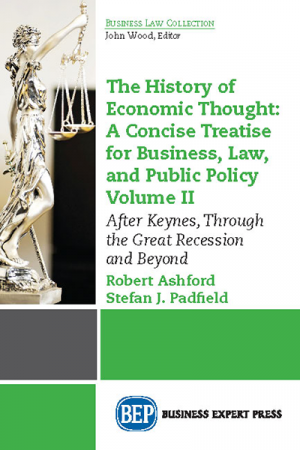The History of Economic Thought: A Concise Treatise for Business, Law, and Public Policy, Volume II: After Keynes, Through the Great Recession and Beyond