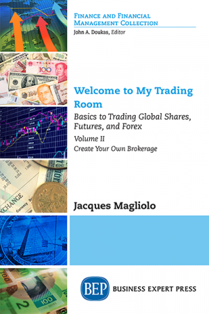 Welcome to My Trading Room: Basics to Trading Global Shares, Futures, and Forex, Volume II: Create Your Own Brokerage