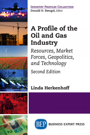 A Profile of the Oil and Gas Industry: Resources, Market Forces, Geopolitics, and Technology, Second Edition