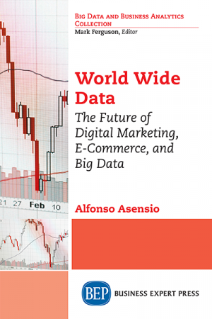 World Wide Data: The Future of Digital Marketing, E-Commerce, and Big Data