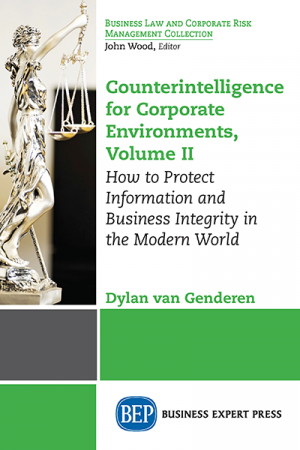 Counterintelligence for Corporate Environments, Volume II: How to Protect Information and Business Integrity in the Modern World