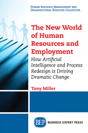 The New World of Human Resources and Employment : How Artificial Intelligence and Process Redesign is Driving Dramatic Change