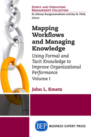 Mapping Workflows and Managing Knowledge: Using Formal and Tacit Knowledge to Improve Organizational Performance, Volume I