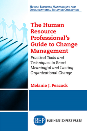 The Human Resource Professional’s Guide to Change Management Practical Tools and Techniques to Enact Meaningful and Lasting Organizational Change