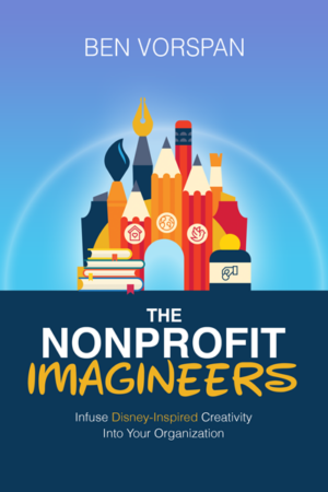 The Nonprofit Imagineers: Infuse Disney-Inspired Creativity Into Your Organization
