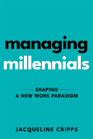 Managing Millennials: Shaping a New Work Paradigm