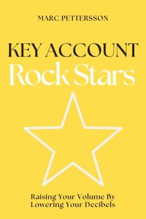 Key Account Rock Stars: Raising Your Volume by Lowering Your Decibels