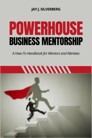 Powerhouse Business Mentorship: A How-To Handbook for Mentors and Mentees