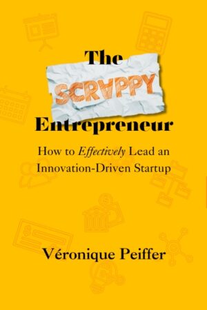 The Scrappy Entrepreneur: How to Effectively Lead an Innovation-Driven Startup