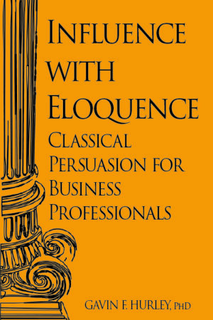 Influence with Eloquence: Classical Persuasion for Business Professionals