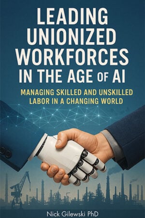 Leading Unionized Workforces in the Age of AI: Managing Skilled and Unskilled Labor in a Changing World