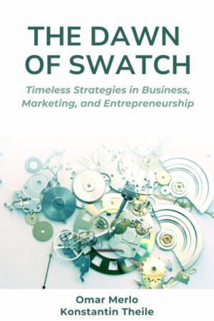 The Dawn of Swatch: Timeless Strategies in Business, Marketing, and Entrepreneurship