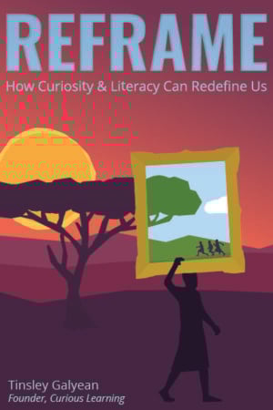 Reframe: How Curiosity and Literacy Can Redefine Us
