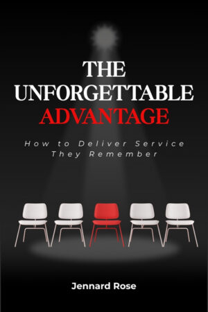 The Unforgettable Advantage: How to Deliver Service They Remember
