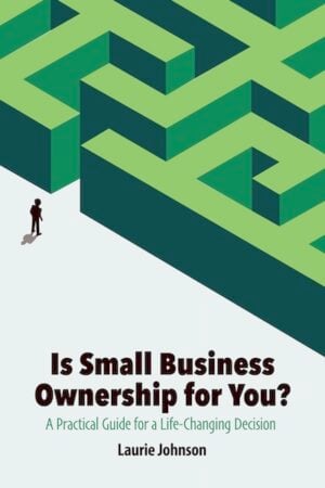 Is Small Business Ownership for You?: A Practical Guide for a Life-Changing Decision
