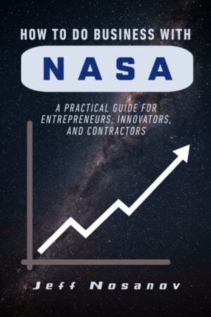 How to do Business with NASA: A Practical Guide for Entrepreneurs, Innovators, and Contractors