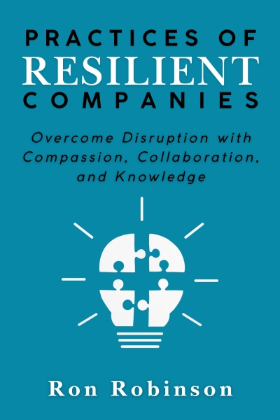 Practices of Resilient Companies: Overcome Disruption with Compassion, Collaboration, and Knowledge