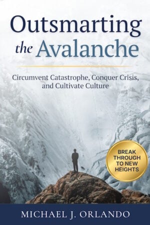 Outsmarting the Avalanche: Circumvent Catastrophe, Conquer Crisis, and Cultivate Culture