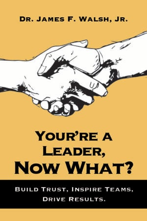 You’re a Leader–Now What? Build Trust, Inspire Teams, Drive Results