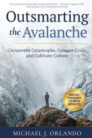 Outsmarting the Avalanche: Circumvent Catastrophe, Conquer Crisis, and Cultivate Culture
