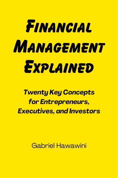 Financial Management Explained: Twenty Key Concepts for Entrepreneurs, Executives, and Investors